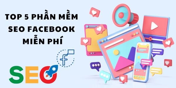 Top 5 phần mềm Seo Facebook miễn phí